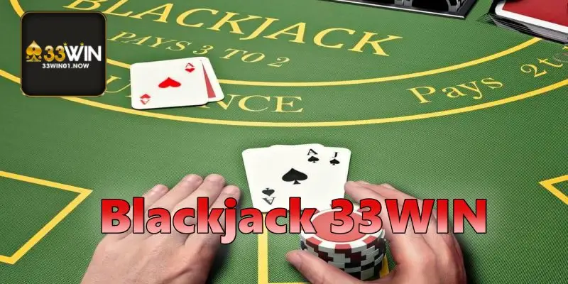 Blackjack 33WIN thế giới đánh nhanh thắng nhanh tuyệt hảo